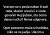 “Vraćam se s posla nakon 8 sati rada…”