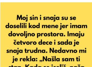 “Sin i snaha su se doselili u moju kucu, jer imam mnogo prostora, a sada mi je snaha rekla da mi je nasla sobu da iznajme mi…”