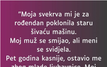 “Moja svekrva mi je za rođendan poklonila staru šivaću mašinu”