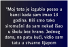 “Moj tata je izgubio posao u banci kada sam imao 13 godina…”