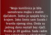 “Moja k0mšinica je bila samohrana majka s malim dječakom…”