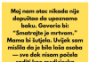Moj nam otac nikada nije dopuštao da upoznamo baku. Govorio bi: “Smatrajte je mrtvom.”