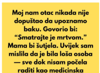 Moj nam otac nikada nije dopuštao da upoznamo baku. Govorio bi: “Smatrajte je mrtvom.”