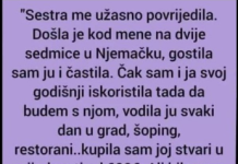 “Sestra me užasno povredila.Došla je kod mene na dve sedmice u Nemačku,gostila sam ju i….”