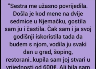 “Sestra me užasno povredila.Došla je kod mene na dve sedmice u Nemačku,gostila sam ju i….”