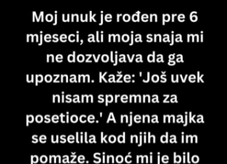 Moj prvi unuk je rođen pre 6 meseci, ali moja snaha..