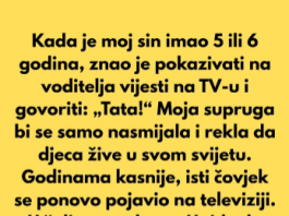 Kada je moj sin imao 5 ili 6 godina, znao je pokazivati na voditelja vijesti na TV-u i govoriti: „Tata!“