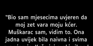 Bio sam mjesecima uvjeren da zet vara moju kćerku….