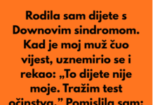 Kada sam rodila dijete sa posebnim potrebama moj suprug je preblijedio, unervozio se i rekao:”To dijete nije moje…”