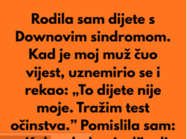Kada sam rodila dijete sa posebnim potrebama moj suprug je preblijedio, unervozio se i rekao:”To dijete nije moje…”
