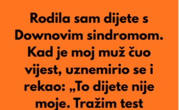 Kada sam rodila dijete sa posebnim potrebama moj suprug je preblijedio, unervozio se i rekao:”To dijete nije moje…”